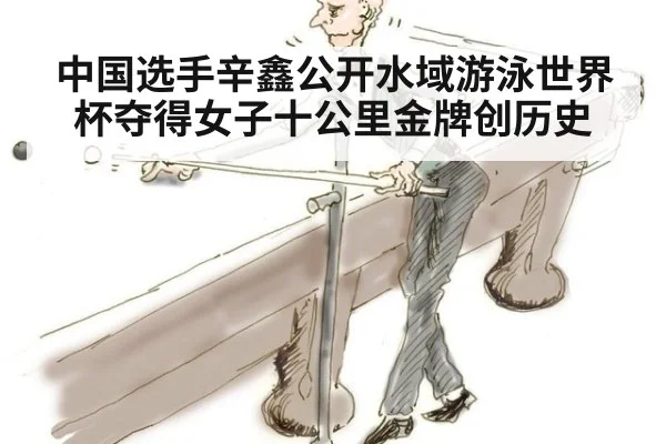 中国选手辛鑫公开水域游泳世界杯夺得女子十公里金牌创历史